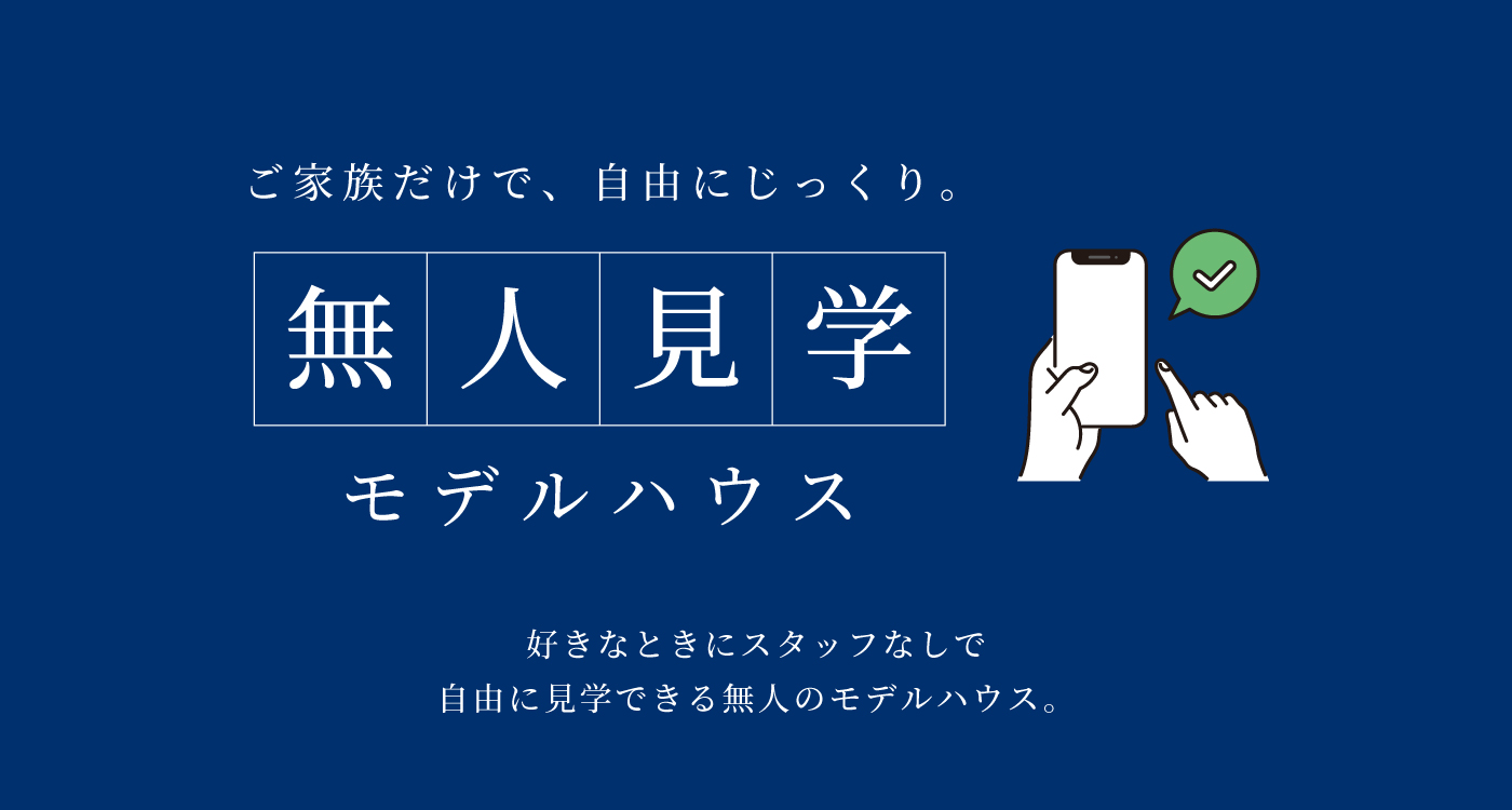 無人見学 モデルハウスの案内画像。背景は深い青色で、「ご家族だけで、自由にじっくり。」というメッセージが上部に書かれています。右側にはスマートフォンのイラストがあり、チェックマーク付きの吹き出しが描かれ、予約や確認が簡単にできることを示しています。下部には「好きなときにスタッフなしで自由に見学できる無人のモデルハウス」と説明され、無人での見学の利便性が強調されています。