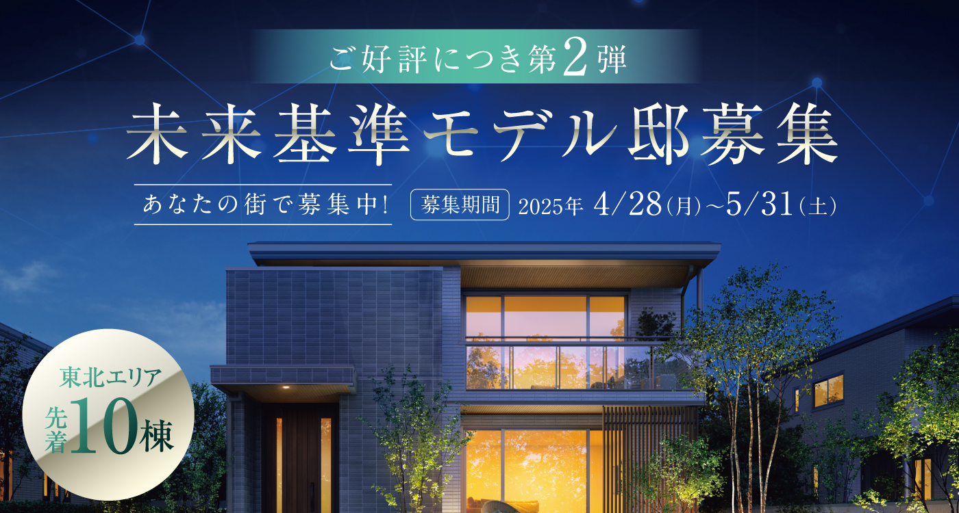『未来基準モデル邸募集』第2弾へのリンク画像。募集期間は2025年4月28日（月）から5月31日（土）まで。東北エリア先着10棟限定で、未来基準モデルの住宅を展示場・見学会場として提供可能な方を募集。背景には、夕暮れ時に暖かな光が灯るモダンな2階建て住宅の外観と星空を想起させるデジタルネットワーク風のデザインが描かれている。