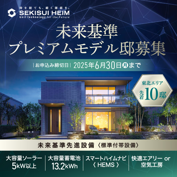セキスイハイムの未来基準プレミアムモデル邸募集へのリンク画像。申込み締切は2025年6月30日。東北エリア限定、先着10邸。大容量ソーラーや蓄電池、HEMS、空気工房などの標準装備を紹介