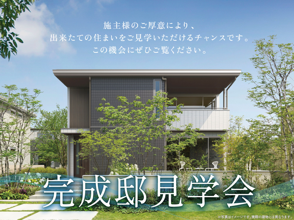 完成邸見学会の案内画像。モダンな住宅と青空と緑のデザインが描かれており、施主様のご厚意により、出来立ての住まいをご見学いただけるチャンスです。という案内メッセージが書かれています。
