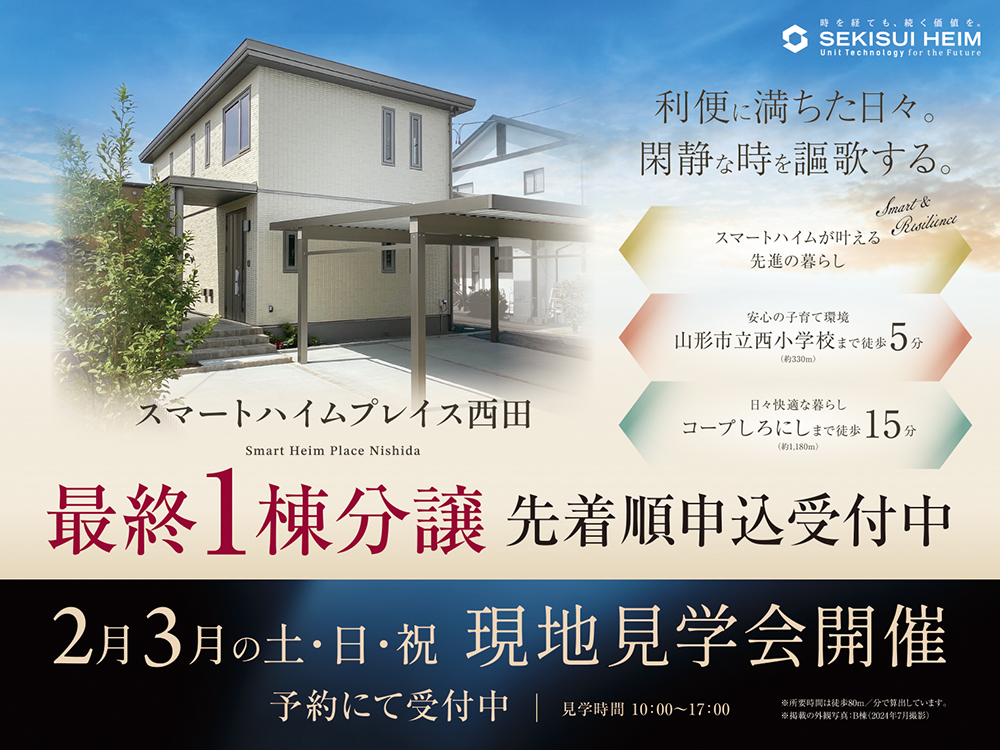 スマートハイムプレイス西田の現地見学会案内画像。『利便に満ちた日々。閑静な時を謳歌する。』のキャッチコピー。最終1棟分譲として先着順申込受付中。スマートハイムならではの先進の暮らしを提案。安心の子育て環境として山形市立西小学校まで徒歩5分（約330m）、日々快適な暮らしとしてコープしろにしまで徒歩15分（約1,180m）。2月・3月の土日祝に現地見学会を開催し、見学可能時間は10:00～17:00