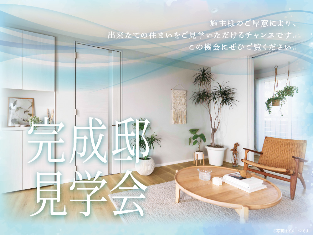 完成邸見学会の案内画像。明るいリビングと青ラインのデザインが描かれており、施主様のご厚意により、出来たての住まいをご見学いただけるチャンスです。という案内メッセージが書かれています。