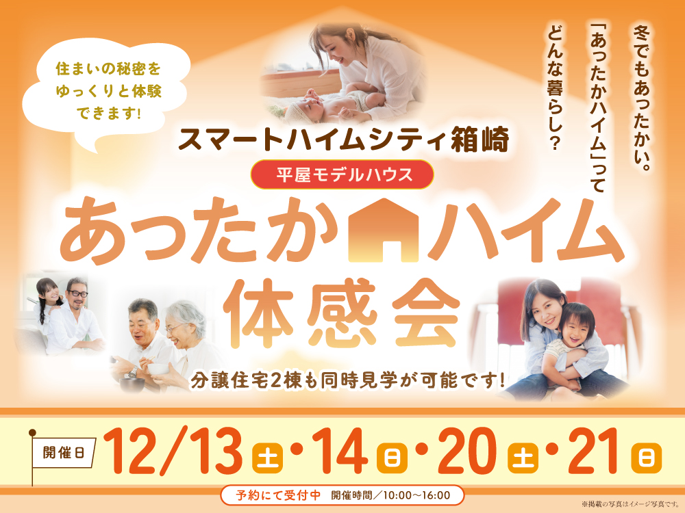 スマートハイムプレイス箱崎の平屋モデルハウスのあったかハイム体感会の案内画像。オレンジを基調としたデザインで「冬でもあったかい。「あったかハイム」ってどんな暮らし？」の文字が大きく配置されている。親子や夫婦の写真が掲載されている。開催は12/13.14.20.21。10：00-16：00予約にて受付中。