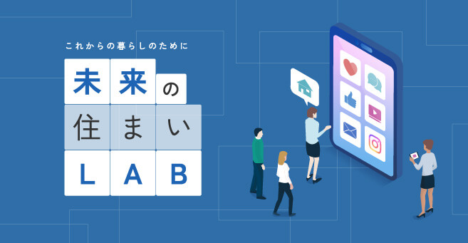 これからの暮らしのために 未来の住まいLAB
